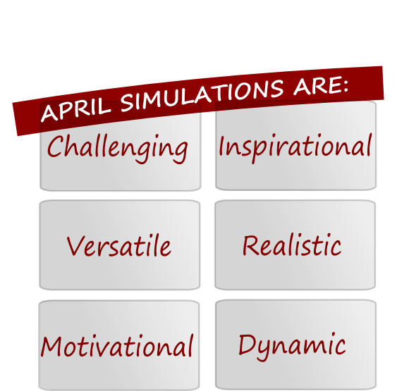 April Simulations are challenging, inspirational, versatile, realistic, motivational and dynamic